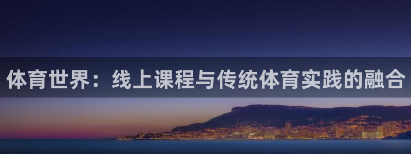 谈球吧体育官网：体育世界：线上课程与传统体育实践的融合