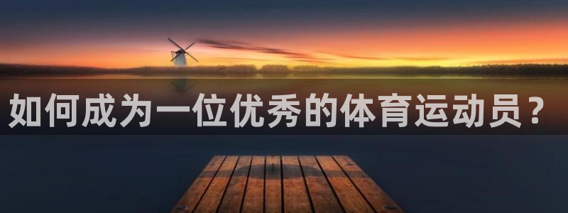 谈球吧体育官网：如何成为一位优秀的体育运动员？